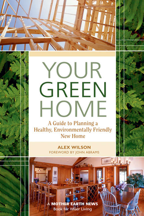 Your Green Home: A Guide to Planning a Healthy, Environmentally Friendly, New Home (Mother Earth News Books for Wiser Living)