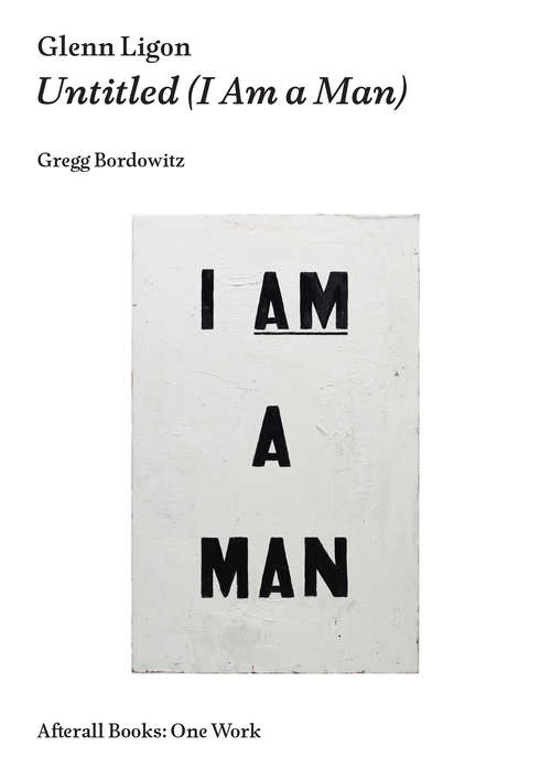 Book cover of Glenn Ligon: Untitled (I Am a Man) (Afterall Books / One Work)