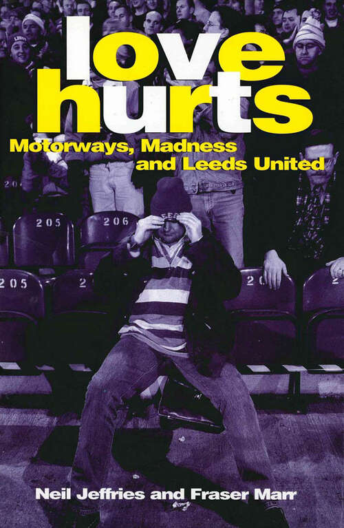 Book cover of Love Hurts: Motorways, Madness and Leeds United