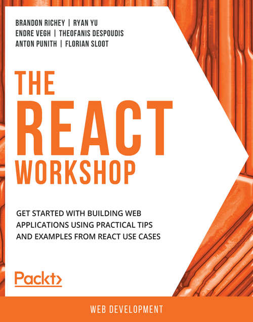 The React Workshop: Get started with building web applications using practical tips and examples from React use cases