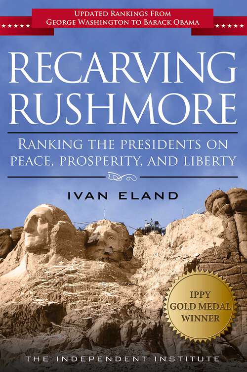 Book cover of Recarving Rushmore: Ranking the Presidents on Peace, Prosperity, and Liberty