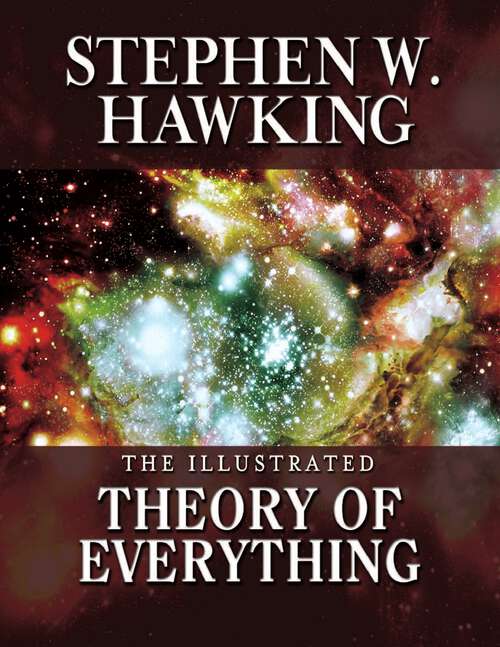 Book cover of The Illustrated Theory of Everything: The Origin and Fate of the Universe