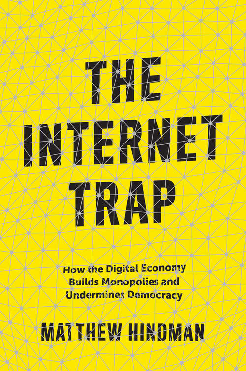 Book cover of The Internet Trap: How the Digital Economy Builds Monopolies and Undermines Democracy