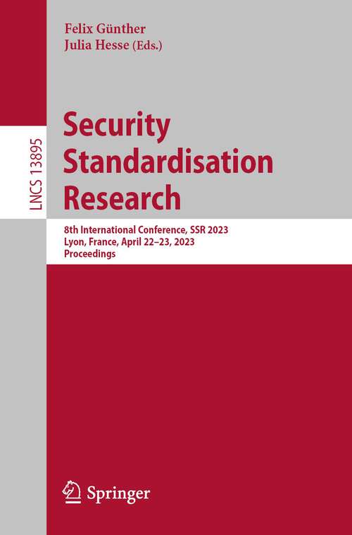 Book cover of Security Standardisation Research: 8th International Conference, SSR 2023, Lyon, France, April 22-23, 2023, Proceedings (1st ed. 2023) (Lecture Notes in Computer Science #13895)