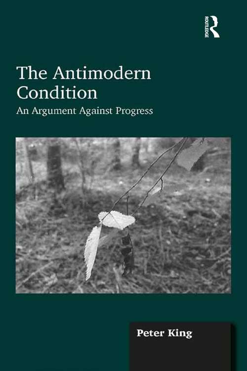 Book cover of The Antimodern Condition: An Argument Against Progress