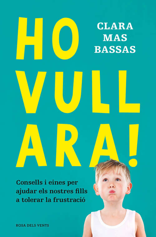 Book cover of Ho vull ara!: Consells i eines per ajudar els nostres fills a tolerar la frustració