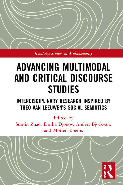 Advancing Multimodal and Critical Discourse Studies: Interdisciplinary Research Inspired by Theo Van Leeuwen’s Social Semiotics (Routledge Studies in Multimodality)