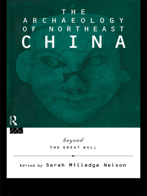 The Archaeology of Northeast China: Beyond the Great Wall
