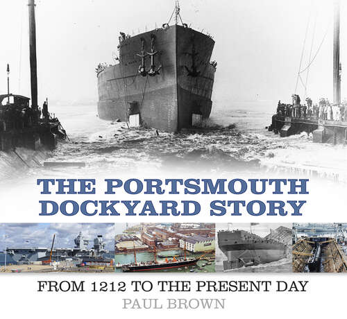 Book cover of The Portsmouth Dockyard Story: From 1212 to the Present Day