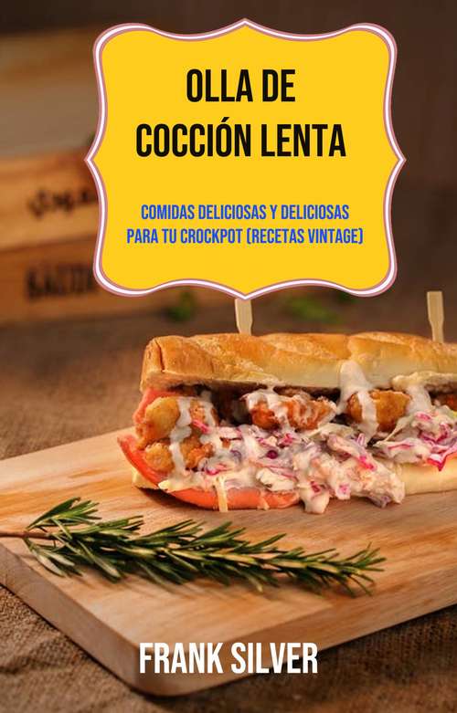 Book cover of Olla De Cocción Lenta: Comidas Deliciosas Y Deliciosas Para Tu Crockpot (Recetas Vintage)