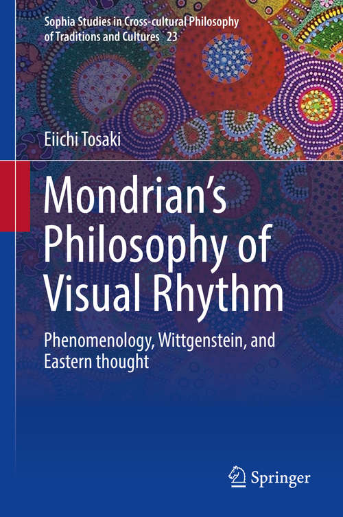 Book cover of Mondrian's Philosophy of Visual Rhythm: Phenomenology, Wittgenstein, and Eastern thought (Sophia Studies in Cross-cultural Philosophy of Traditions and Cultures #23)