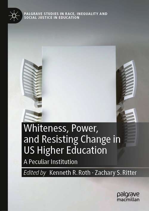 Book cover of Whiteness, Power, and Resisting Change in US Higher Education: A Peculiar Institution (1st ed. 2021) (Palgrave Studies in Race, Inequality and Social Justice in Education)