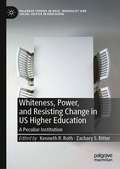 Whiteness, Power, and Resisting Change in US Higher Education: A Peculiar Institution (Palgrave Studies in Race, Inequality and Social Justice in Education)