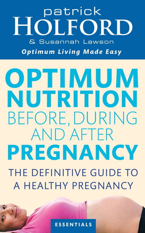 Optimum Nutrition Before, During And After Pregnancy: The definitive guide to having a healthy pregnancy