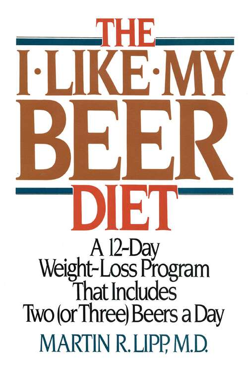 Book cover of The I-Like-My-Beer Diet: A 12-Day Weight-Loss Program That Includes Two (or Three) Beers a Day