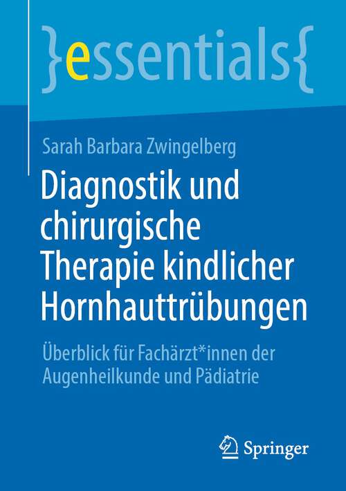 Book cover of Diagnostik und chirurgische Therapie kindlicher Hornhauttrübungen: Überblick für Fachärzt*innen der Augenheilkunde und Pädiatrie (1. Aufl. 2022) (essentials)