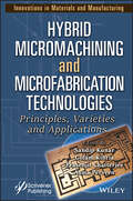 Hybrid Micromachining and Microfabrication Technologies: Principles, Varieties and Applications (Innovations in Materials and Manufacturing)