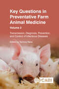 Key Questions in Preventative Farm Animal Medicine, Volume 2: Transmission, Diagnosis, Prevention, and Control of Infectious Diseases (Key Questions)
