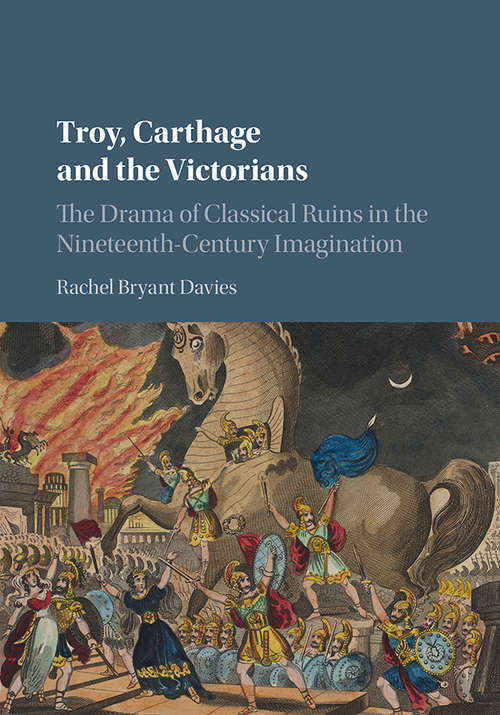 Book cover of Troy, Carthage and the Victorians: The Drama of Classical Ruins in The Nineteenth-Century Imagination