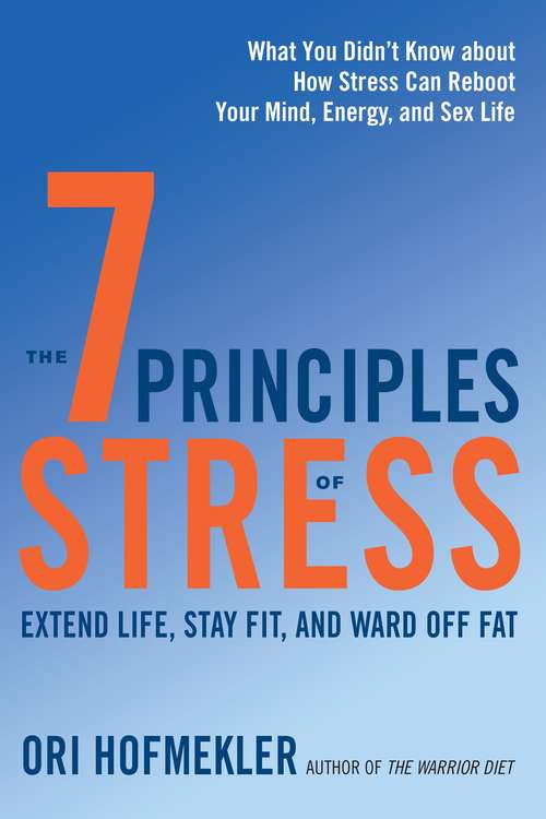 Book cover of The 7 Principles of Stress: Extend Life, Stay Fit, and Ward Off Fat--What You Didn't Know about How Stress Can Reboot Your Mind, Energy, and Sex Life