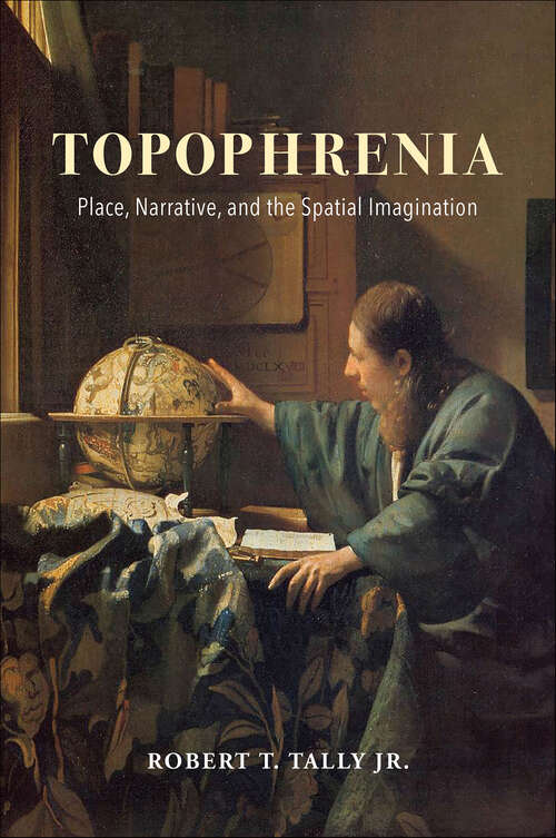 Book cover of Topophrenia: Place, Narrative, and the Spatial Imagination (The Spatial Humanities)