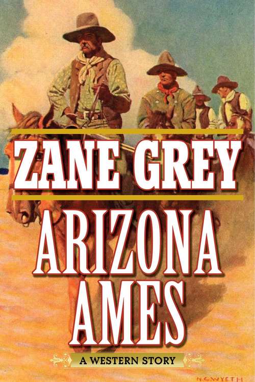 Arizona Ames: A Western Story (Zane Grey's Arizona Ames Ser.)