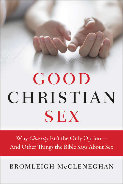 Book cover of Good Christian Sex: Why Chastity Isn't the Only Option-And Other Things the Bible Says About Sex