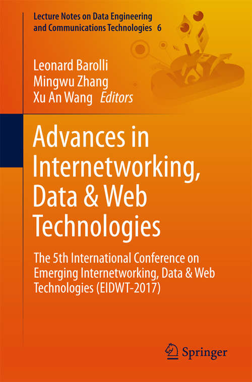 Advances in Internetworking, Data & Web Technologies: The 5th International Conference on Emerging Internetworking, Data & Web Technologies (EIDWT-2017) (Lecture Notes on Data Engineering and Communications Technologies #6)