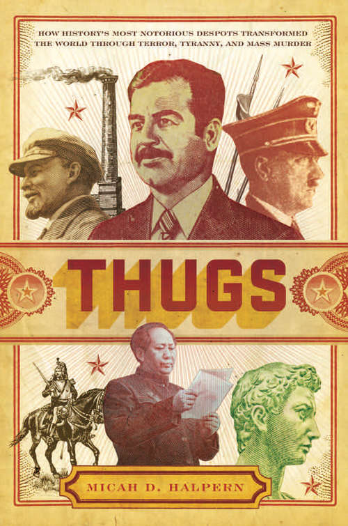 Book cover of Thugs: How History's Most Notorious Despots Transformed the World through Terror, Tyranny, and Mass Murder (Limited Edition)