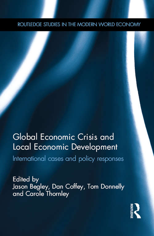 Global Economic Crisis and Local Economic Development: International cases and policy responses (Routledge Studies in the Modern World Economy)