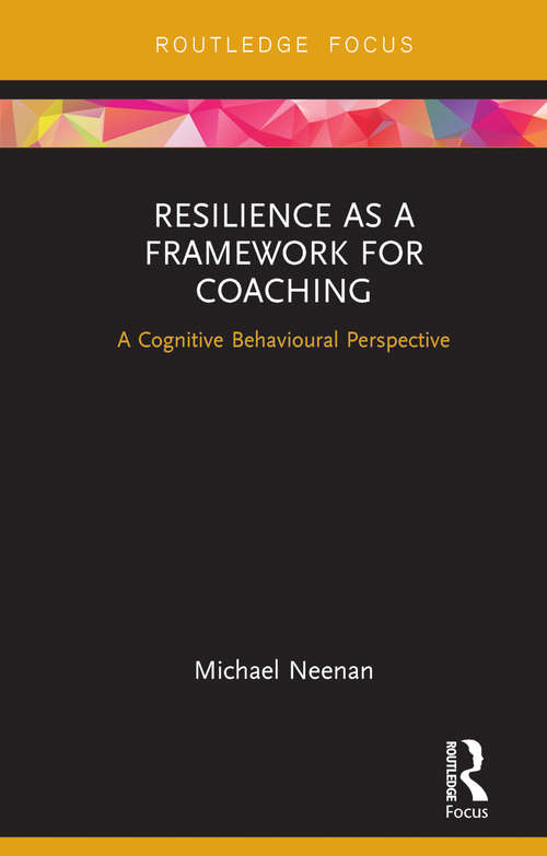 Book cover of Resilience as a Framework for Coaching: A Cognitive Behavioural Perspective (Routledge Focus on Coaching)