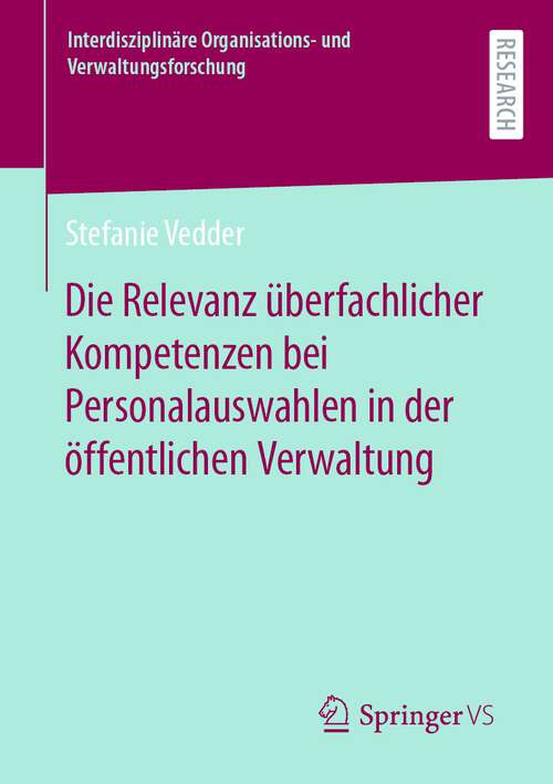 Book cover of Die Relevanz überfachlicher Kompetenzen bei Personalauswahlen in der öffentlichen Verwaltung (1. Aufl. 2023) (Interdisziplinäre Organisations- und Verwaltungsforschung #23)