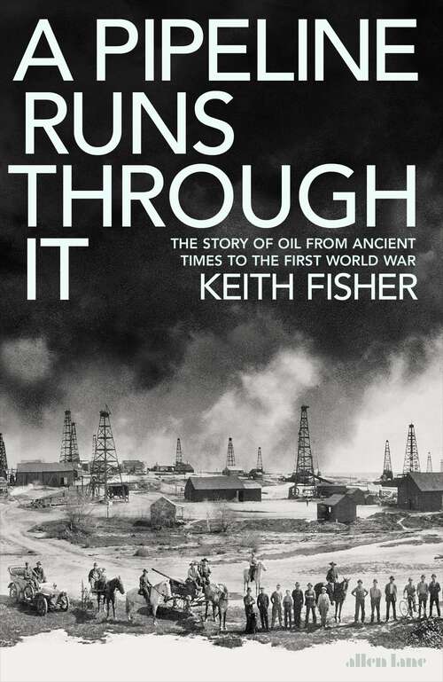 Book cover of A Pipeline Runs Through It: The Story of Oil from Ancient Times to the First World War