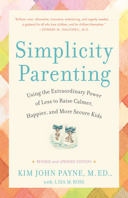 Simplicity Parenting: Using the Extraordinary Power of Less to Raise Calmer, Happier, and More Secure Kids (Parenting And Child Health Ser.)