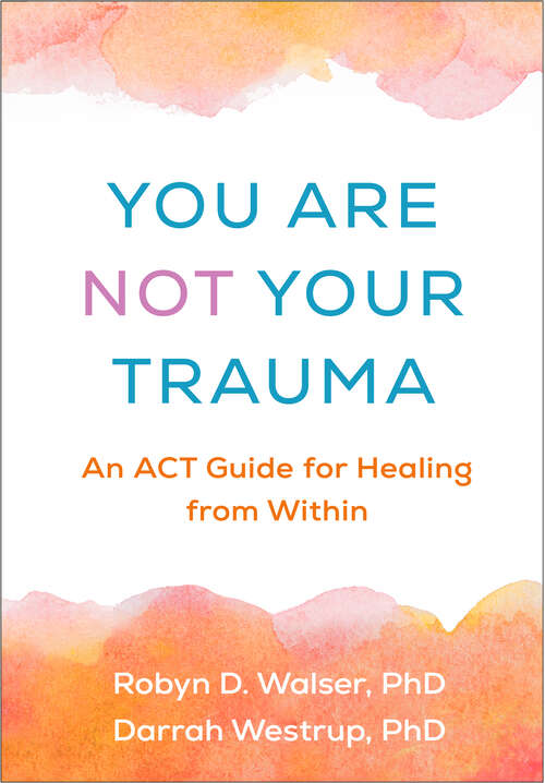 Book cover of You Are Not Your Trauma: An ACT Guide for Healing from Within
