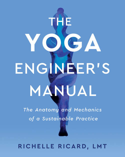 Book cover of The Yoga Engineer's Manual: The Anatomy and Mechanics of a Sustainable Practice