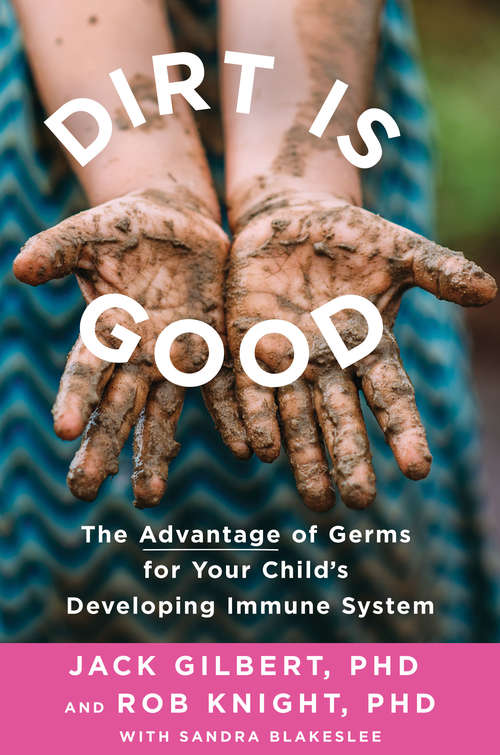 Book cover of Dirt Is Good: The Advantage of Germs for Your Child's Developing Immune System