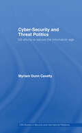 Cyber-Security and Threat Politics: US Efforts to Secure the Information Age (CSS Studies in Security and International Relations)