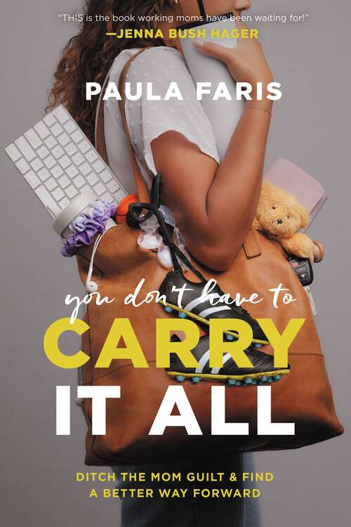 Book cover of You Don't Have to Carry It All: Ditch the Mom Guilt and Find a Better Way Forward