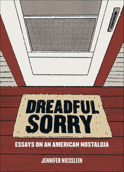 Book cover of Dreadful Sorry: Essays on an American Nostalgia