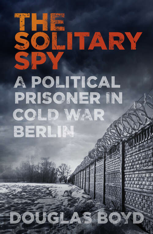 Book cover of The Solitary Spy: A Political Prisoner in Cold War Berlin