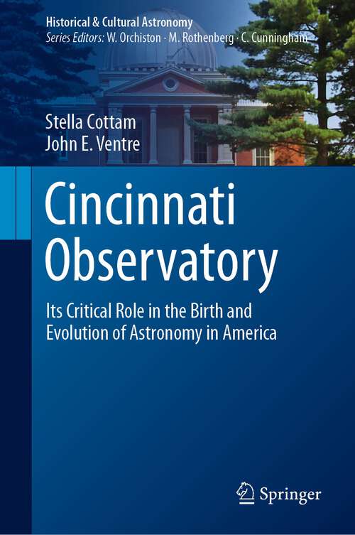 Book cover of Cincinnati Observatory: Its Critical Role in the Birth and Evolution of Astronomy in America (1st ed. 2023) (Historical & Cultural Astronomy)