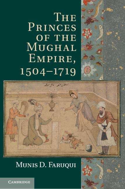 Book cover of The Princes of the Mughal Empire, 1504-1719