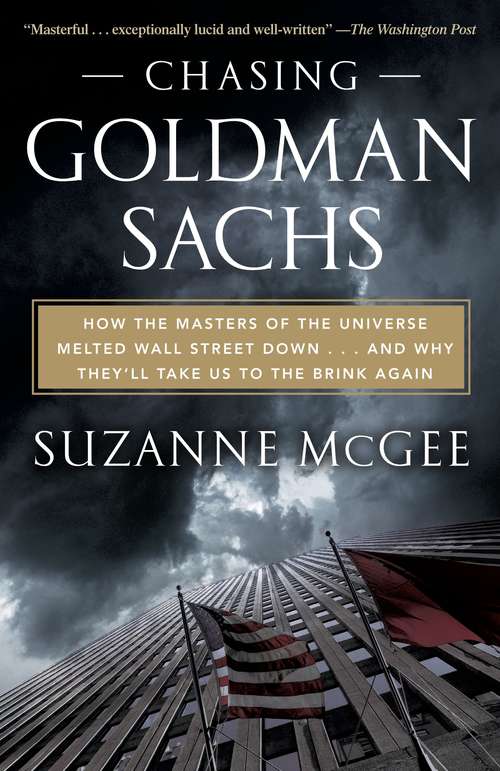 Book cover of Chasing Goldman Sachs: How the Masters of the Universe Melted Wall Street Down ... And Why They'll Take Us to the Brink Again