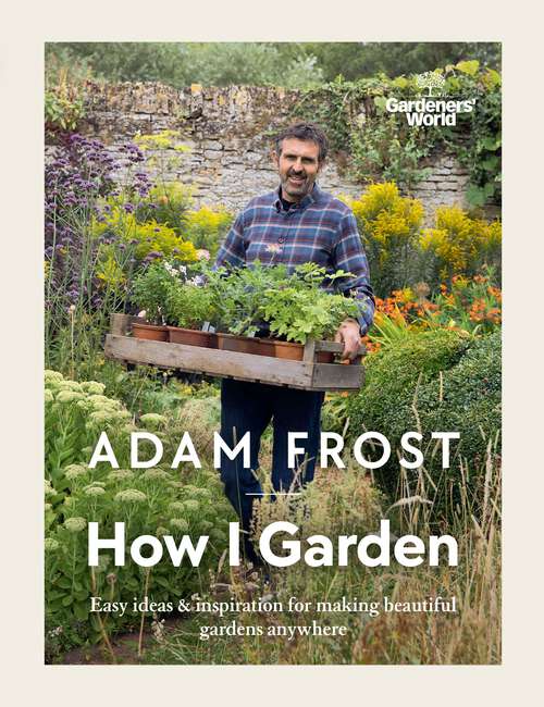 Book cover of Gardener’s World: Easy ideas & inspiration for making beautiful gardens anywhere