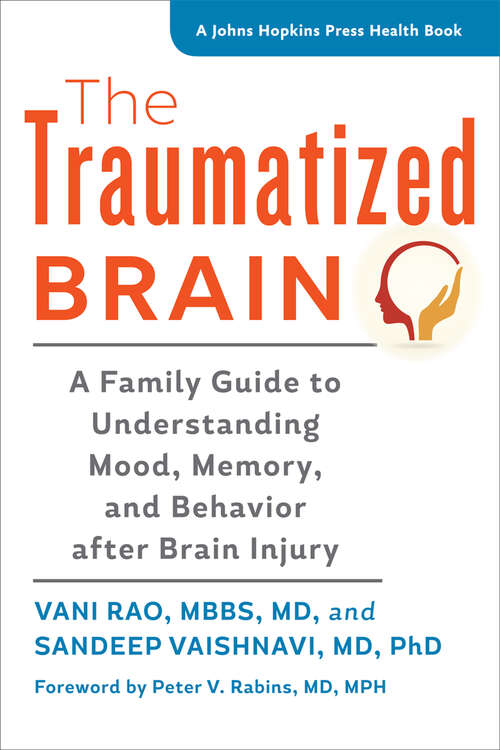The Traumatized Brain: A Family Guide to Understanding Mood, Memory, and Behavior after Brain Injury (A Johns Hopkins Press Health Book)