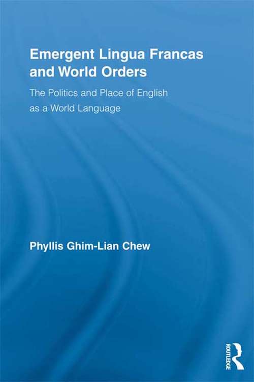 Emergent Lingua Francas and World Orders: The Politics and Place of English as a World Language (Routledge Studies in Sociolinguistics)