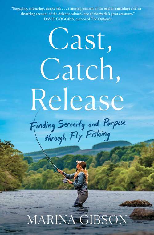 Book cover of Cast, Catch, Release: Finding Serenity and Purpose through Fly Fishing