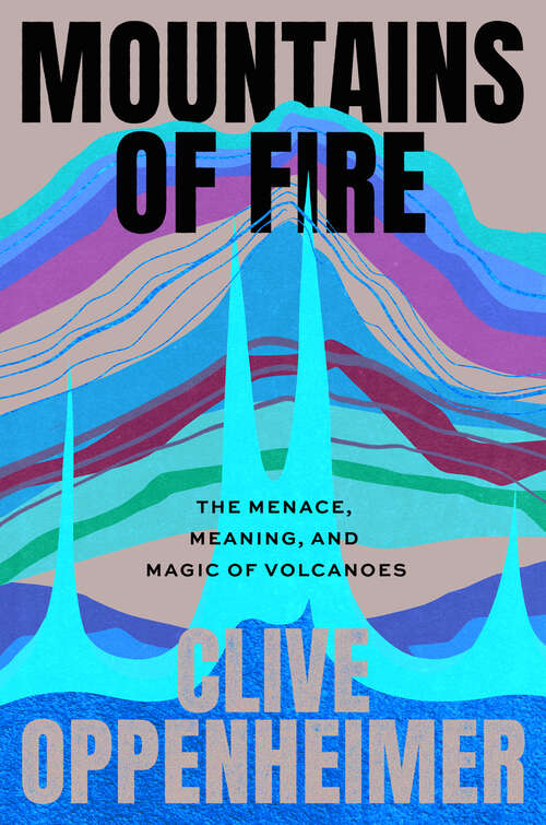 Book cover of Mountains of Fire: The Menace, Meaning, and Magic of Volcanoes
