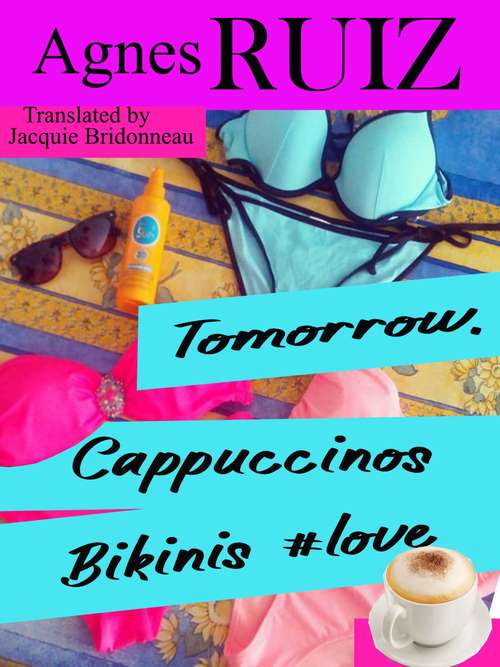 Tomorrow, Cappuccinos, Bikinis, #love